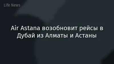 Air Astana возобновит рейсы в Дубай из Алматы и Астаны