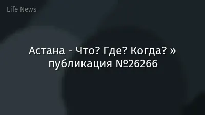 Астана - Что? Где? Когда? » публикация №26266