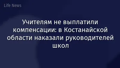 Учителям не выплатили компенсации: в Костанайской области наказали руководителей школ