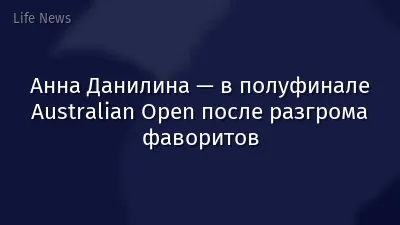Анна Данилина — в полуфинале Australian Open после разгрома фаворитов