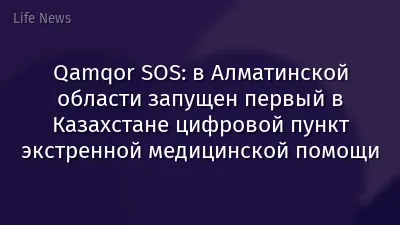 Qamqor SOS: в Алматинской области запущен первый в Казахстане цифровой пункт экстренной медицинской помощи