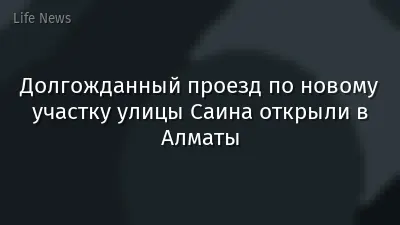 Долгожданный проезд по новому участку улицы Саина открыли в Алматы