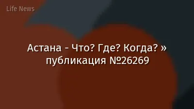 Астана - Что? Где? Когда? » публикация №26269