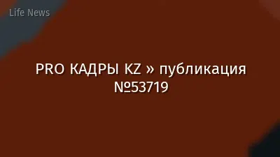 PRO КАДРЫ KZ » публикация №53719