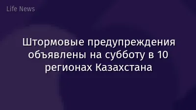 Штормовые предупреждения объявлены на субботу в 10 регионах Казахстана