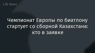 Чемпионат Европы по биатлону стартует со сборной Казахстана: кто в заявке