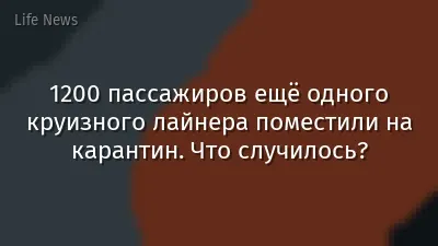 1200 пассажиров ещё одного круизного лайнера поместили на карантин. Что случилось?