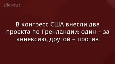 В конгресс США внесли два проекта по Гренландии: один – за аннексию, другой – против