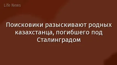 Поисковики разыскивают родных казахстанца, погибшего под Сталинградом