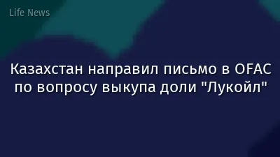 Казахстан направил письмо в OFAC по вопросу выкупа доли "Лукойл"