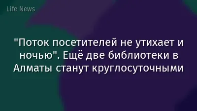 "Поток посетителей не утихает и ночью". Ещё две библиотеки в Алматы станут круглосуточными