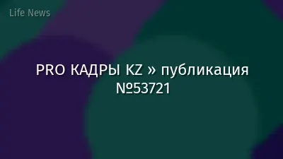 PRO КАДРЫ KZ » публикация №53721