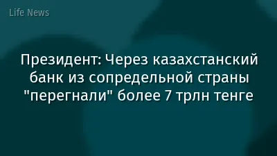 Президент: Через казахстанский банк из сопредельной страны "перегнали" более 7 трлн тенге