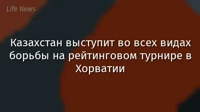Казахстан выступит во всех видах борьбы на рейтинговом турнире в Хорватии