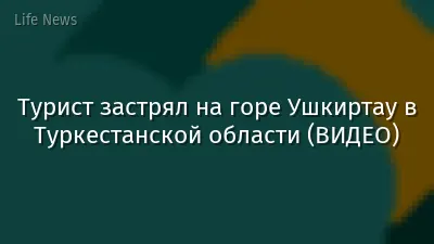 Турист застрял на горе Ушкиртау в Туркестанской области (ВИДЕО)