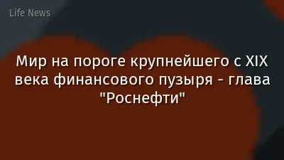 Мир на пороге крупнейшего с XIX века финансового пузыря - глава "Роснефти"