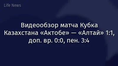 Видеообзор матча Кубка Казахстана «Актобе» — «Алтай» 1:1, доп. вр. 0:0, пен. 3:4
