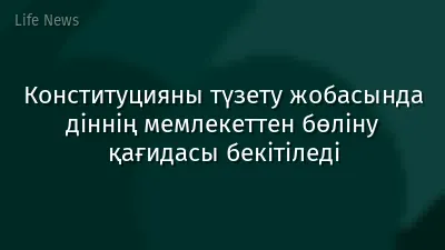 Конституцияны түзету жобасында діннің мемлекеттен бөліну қағидасы бекітіледі