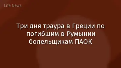 Три дня траура в Греции по погибшим в Румынии болельщикам ПАОК