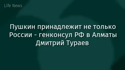 Пушкин принадлежит не только России - генконсул РФ в Алматы Дмитрий Тураев