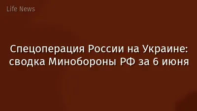 Спецоперация России на Украине: сводка Минобороны РФ за 6 июня