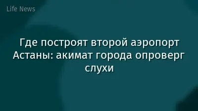 Где построят второй аэропорт Астаны: акимат города опроверг слухи