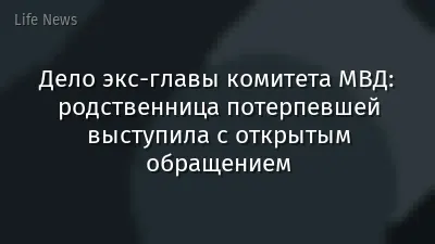 Дело экс-главы комитета МВД: родственница потерпевшей выступила с открытым обращением
