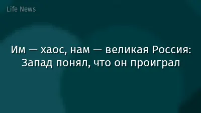 Им — хаос, нам — великая Россия: Запад понял, что он проиграл
