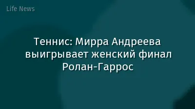 Теннис: Мирра Андреева выигрывает женский финал Ролан-Гаррос