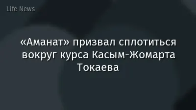 «Аманат» призвал сплотиться вокруг курса Касым-Жомарта Токаева
