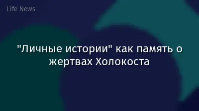 "Личные истории" как память о жертвах Холокоста