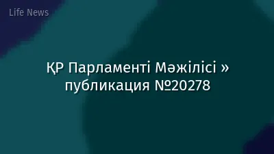 ҚР Парламенті Мәжілісі » публикация №20278