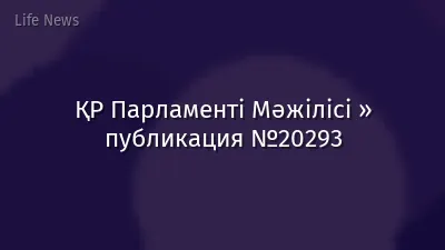 ҚР Парламенті Мәжілісі » публикация №20293