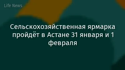 Сельскохозяйственная ярмарка пройдёт в Астане 31 января и 1 февраля