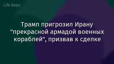 Трамп пригрозил Ирану "прекрасной армадой военных кораблей", призвав к сделке