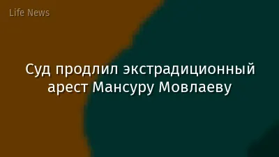 Суд продлил экстрадиционный арест Мансуру Мовлаеву