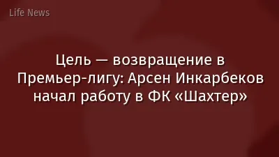 Цель — возвращение в Премьер-лигу: Арсен Инкарбеков начал работу в ФК «Шахтер»