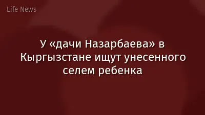 У «дачи Назарбаева» в Кыргызстане ищут унесенного селем ребенка