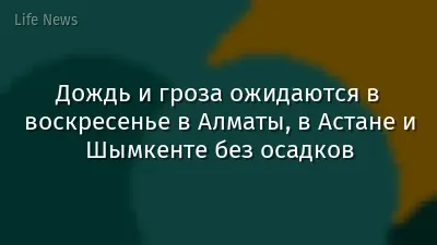 Дождь и гроза ожидаются в воскресенье в Алматы, в Астане и Шымкенте без осадков