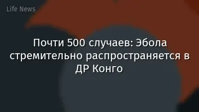 Почти 500 случаев: Эбола стремительно распространяется в ДР Конго