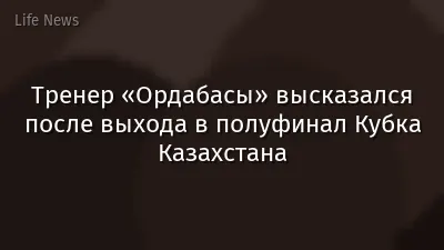 Тренер «Ордабасы» высказался после выхода в полуфинал Кубка Казахстана