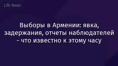 Выборы в Армении: явка, задержания, отчеты наблюдателей - что известно к этому часу