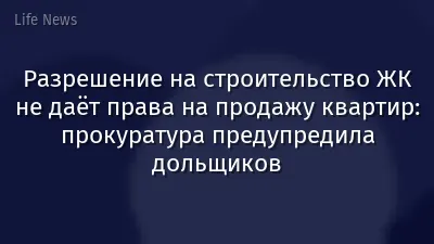 Разрешение на строительство ЖК не даёт права на продажу квартир: прокуратура предупредила дольщиков