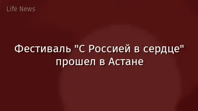Фестиваль "С Россией в сердце" прошел в Астане