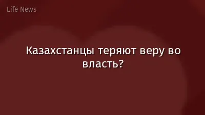 Казахстанцы теряют веру во власть?