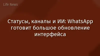 Статусы, каналы и ИИ: WhatsApp готовит большое обновление интерфейса