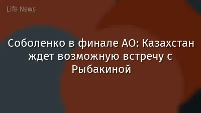 Соболенко в финале AO: Казахстан ждет возможную встречу с Рыбакиной