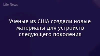 Учёные из США создали новые материалы для устройств следующего поколения