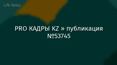 PRO КАДРЫ KZ » публикация №53745