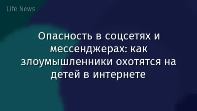 Опасность в соцсетях и мессенджерах: как злоумышленники охотятся на детей в интернете